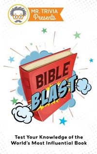 Cover image for Mr. Trivia Presents: Bible Blast: Test Your Knowledge of the World's Most Influential Book