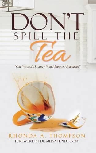 Cover image for Don't Spill the Tea: One Woman's Journey from Abuse to Abundance