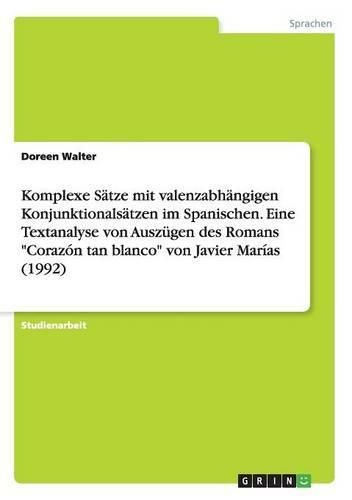 Cover image for Komplexe Satze mit valenzabhangigen Konjunktionalsatzen im Spanischen. Eine Textanalyse von Auszugen des Romans Corazon tan blanco von Javier Marias (1992)