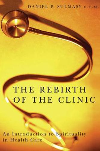 Cover image for The Rebirth of the Clinic: An Introduction to Spirituality in Health Care