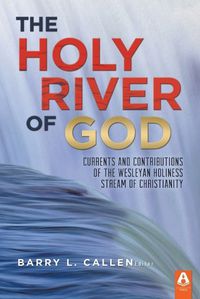 Cover image for The Holy River of God: Currents and Contributions of the Wesleyan Holiness Stream of Christianity