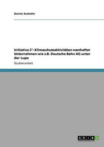 Cover image for Initiative 2 Degrees- Klimaschutzaktivitaten namhafter Unternehmen wie z.B. Deutsche Bahn AG unter der Lupe