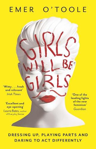 Cover image for Girls Will Be Girls: Dressing Up, Playing Parts and Daring to Act Differently