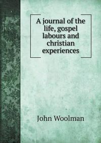 Cover image for A journal of the life, gospel labours and christian experiences