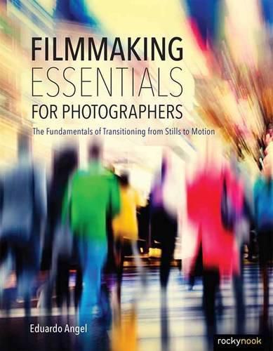 Cover image for Filmmaking Essentials for Photographers: The Fundamental Principles of Transitioning from Stills to Motion