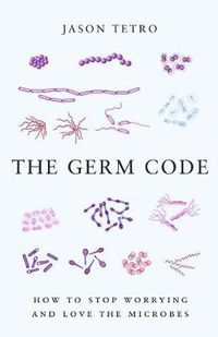 Cover image for The Germ Code: How to Stop Worrying and Love the Microbes