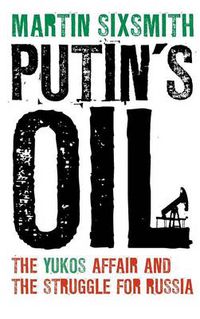 Cover image for Putin's Oil: The Yukos Affair and the Struggle for Russia