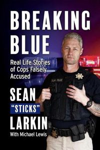 Cover image for Breaking Blue: Real Life Stories of Cops Falsely Accused