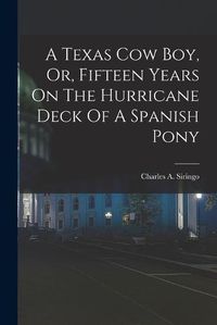 Cover image for A Texas Cow Boy, Or, Fifteen Years On The Hurricane Deck Of A Spanish Pony