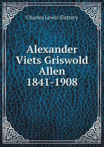 Cover image for Alexander Viets Griswold Allen 1841-1908