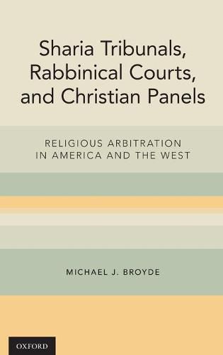 Cover image for Sharia Tribunals, Rabbinical Courts, and Christian Panels: Religious Arbitration in America and the West