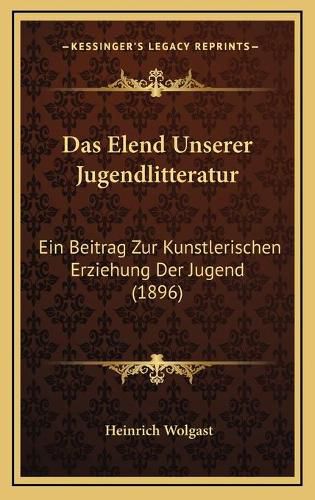 Cover image for Das Elend Unserer Jugendlitteratur: Ein Beitrag Zur Kunstlerischen Erziehung Der Jugend (1896)