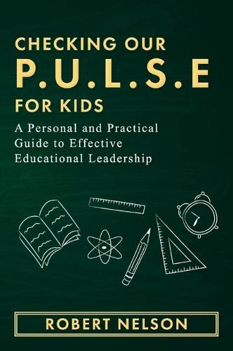 Checking Our P.U.L.S.E. For Kids: A Personal and Practical Guide to Effective Educational Leadership