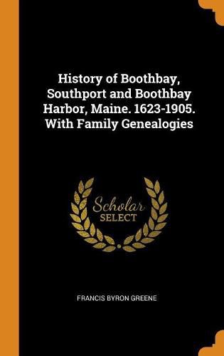 Cover image for History of Boothbay, Southport and Boothbay Harbor, Maine. 1623-1905. with Family Genealogies