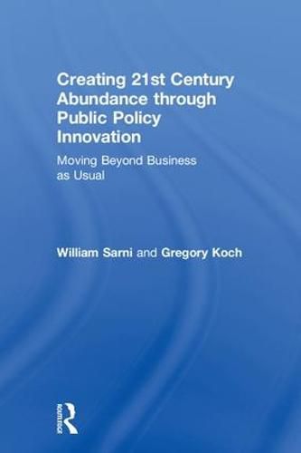 Cover image for Creating 21st Century Abundance through Public Policy Innovation: Moving Beyond Business as Usual