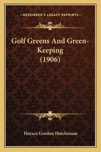 Cover image for Golf Greens and Green-Keeping (1906)