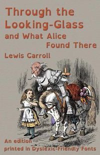 Cover image for Through the Looking-Glass and What Alice Found There: An edition printed in Dyslexic-Friendly Fonts