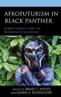 Cover image for Afrofuturism in Black Panther: Gender, Identity, and the Re-Making of Blackness
