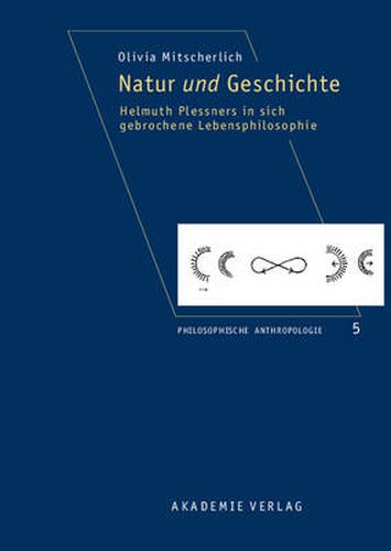 Natur Und Geschichte: Helmuth Plessners in Sich Gebrochene Lebensphilosophie