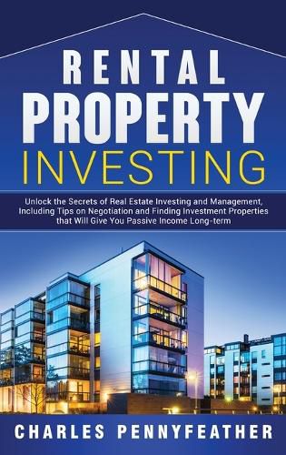 Cover image for Rental Property Investing: Unlock the Secrets of Real Estate Investing and Management, Including Tips on Negotiation and Finding Investment Properties that Will Give You Passive Long-term Income