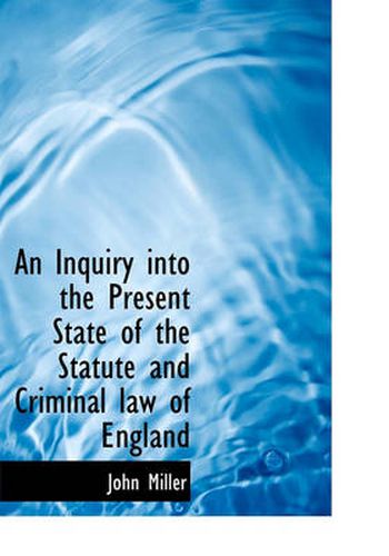 Cover image for An Inquiry into the Present State of the Statute and Criminal Law of England