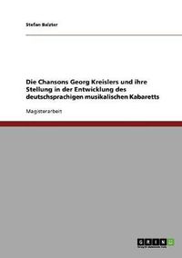 Cover image for Die Chansons Georg Kreislers und ihre Stellung in der Entwicklung des deutschsprachigen musikalischen Kabaretts