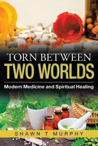 Cover image for Torn Between Two Worlds: Modern Medicine and Spiritual Healing