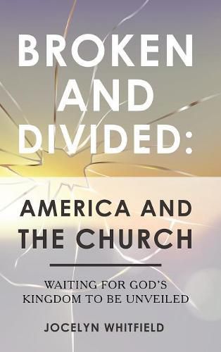 Cover image for Broken and Divided: America and the Church: Waiting for God's Kingdom to Be Unveiled