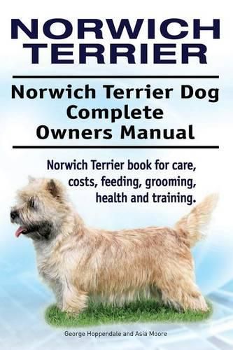 Norwich Terrier. Norwich Terrier Dog Complete Owners Manual. Norwich Terrier book for care, costs, feeding, grooming, health and training.