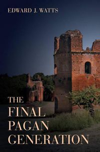 Cover image for The Final Pagan Generation: Rome's Unexpected Path to Christianity