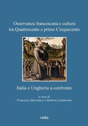 Cover image for Osservanza Francescana E Cultura Tra Quattrocento E Primo Cinquecento: Italia E Ungheria a Confronto