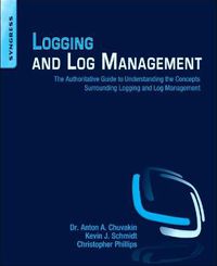 Cover image for Logging and Log Management: The Authoritative Guide to Understanding the Concepts Surrounding Logging and Log Management