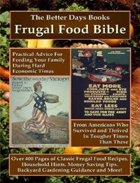 Cover image for The Better Days Books Frugal Food Bible: Practical Advice for Feeding Your Family During Hard Economic Times From Americans Who Survived and Thrived In Tougher Times Than These