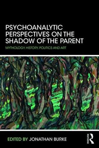 Cover image for Psychoanalytic Perspectives on the Shadow of the Parent: Mythology, History, Politics and Art