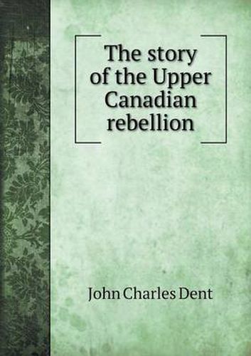 Cover image for The story of the Upper Canadian rebellion