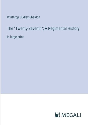 Cover image for The "Twenty-Seventh"; A Regimental History