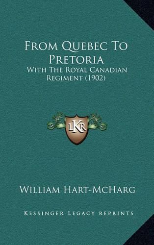 Cover image for From Quebec to Pretoria: With the Royal Canadian Regiment (1902)