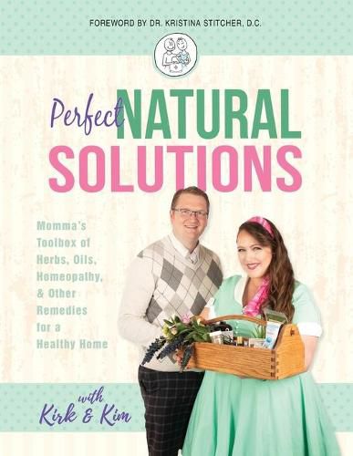 Cover image for Perfect Natural Solutions: Momma's Toolbox of Herbs, Oils, Homeopathy, & Other Remedies for a Healthy Home