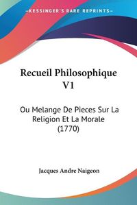 Cover image for Recueil Philosophique V1: Ou Melange de Pieces Sur La Religion Et La Morale (1770)