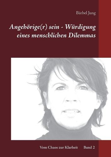 Cover image for Angehoerige(r) sein - Wurdigung eines menschlichen Dilemmas: Wie kann ich einen Betroffenen unterstutzen und dabei meine eigenen Grenzen bewahren?