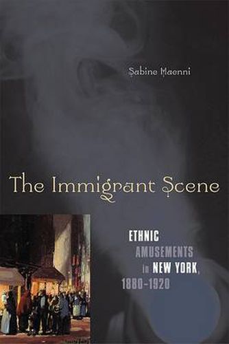 Cover image for The Immigrant Scene: Ethnic Amusements in New York, 1880-1920