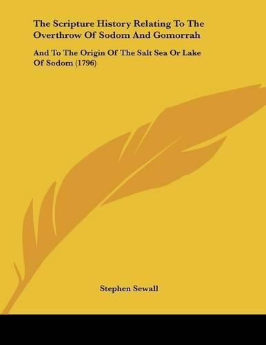 The Scripture History Relating to the Overthrow of Sodom and Gomorrah: And to the Origin of the Salt Sea or Lake of Sodom (1796)