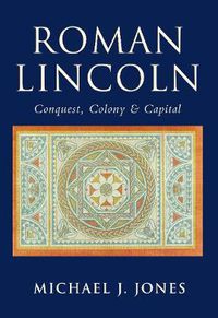 Cover image for Roman Lincoln: Conquest, Colony and Capital