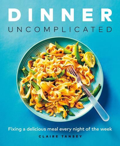 Cover image for Dinner, Uncomplicated: Fixing a Delicious Meal Every Night of the Week