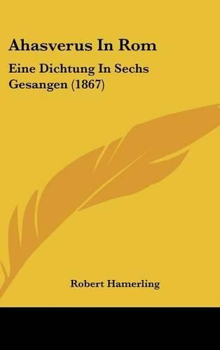 Cover image for Ahasverus in ROM: Eine Dichtung in Sechs Gesangen (1867)