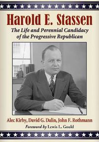 Cover image for Harold E. Stassen: The Life and Perennial Candidacy of the Progressive Republican