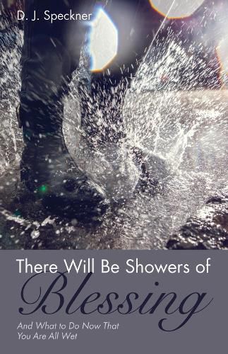 There Will Be Showers of Blessing: And What to Do Now That You Are All Wet