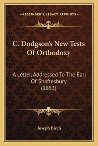 Cover image for C. Dodgson's New Tests of Orthodoxy: A Letter, Addressed to the Earl of Shaftesbury (1853)