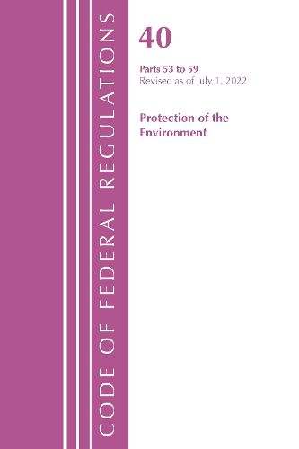 Cover image for Code of Federal Regulations, Title 40 Protection of the Environment 53-59, Revised as of July 1, 2022