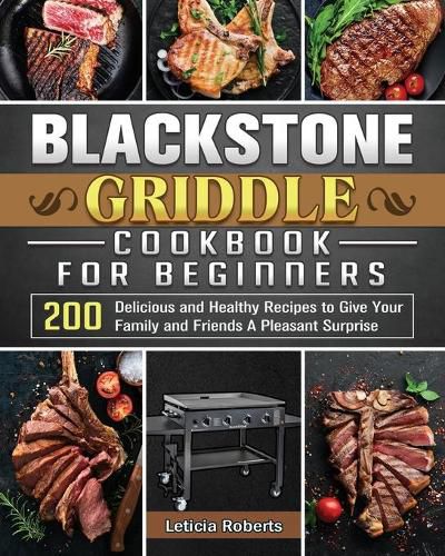 Cover image for Blackstone Griddle Cookbook for Beginners: 200 Delicious and Healthy Recipes to Give Your Family and Friends A Pleasant Surprise